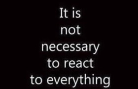 It is not necessary to react to everything you notice.