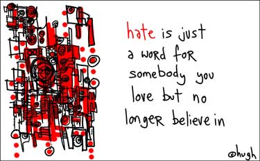 Hate is just a word for somebody you love but no longer believe in